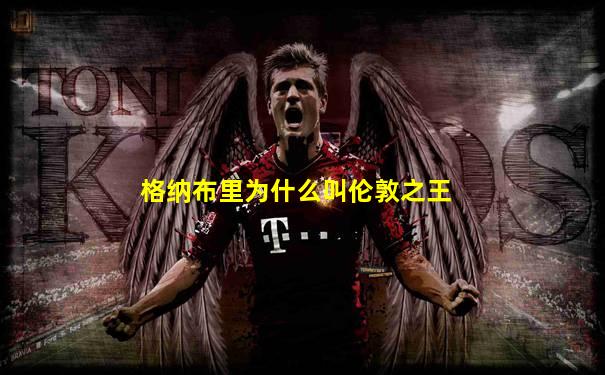 格纳布里为什么叫伦敦之王